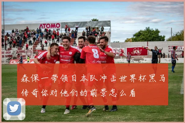 森保一带领日本队冲击世界杯黑马传奇你对他们的前景怎么看