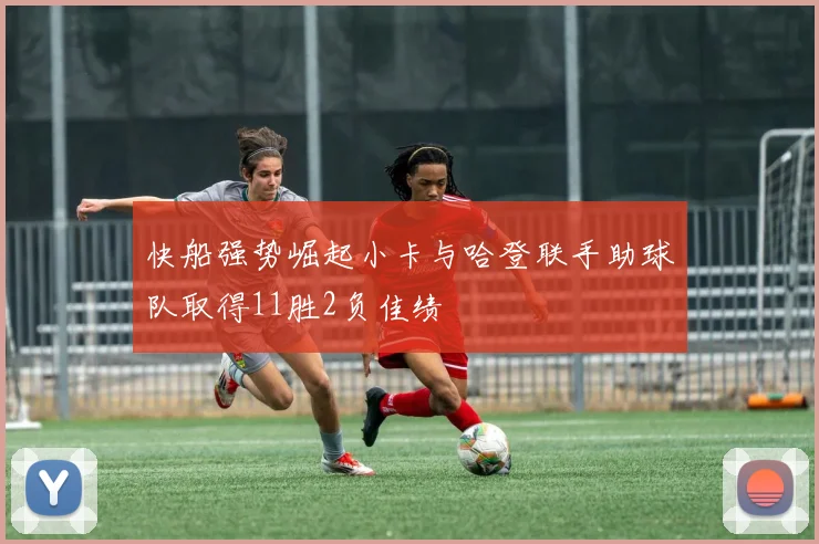 快船强势崛起小卡与哈登联手助球队取得11胜2负佳绩